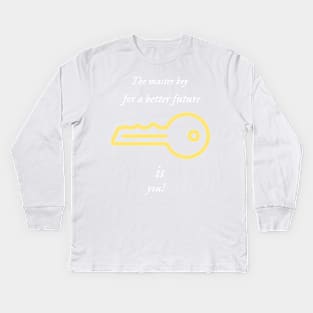 The master key for a better future is you. Kids Long Sleeve T-Shirt